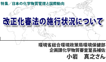 特集　日本の化学物質管理と国際動向　改正化審法の施行状況について