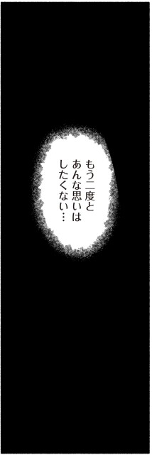 もう二度とあんな思いはしたくない…