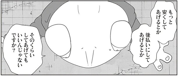 もっと安くしてあげるとか後払いにしてあげるとか