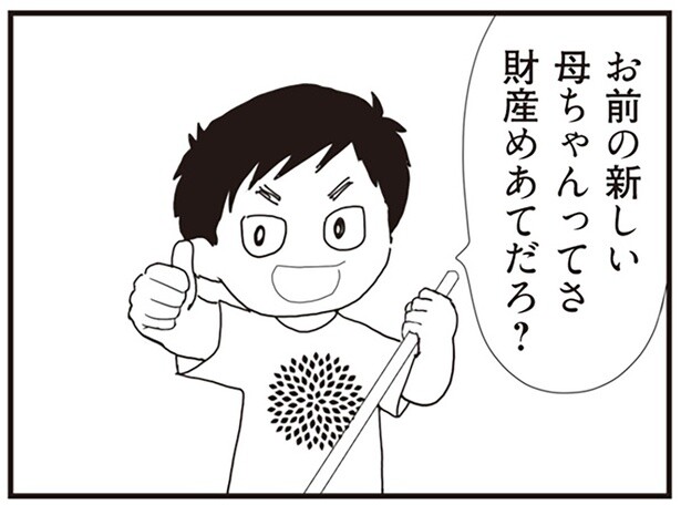 母ちゃん財産目当てだろ？
