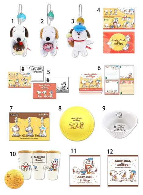 1.「マスコット SNOOPY with Pudding」(1980円)　2.「マスコット OLAF with ice cream」(1980円)　3.「マスコット ANDY with donut」(1980円)　4.「クリアファイルA5見開き」(385円)　5.「アートカード2枚セット」(330円)　6.「4層ブロックメモ」(440円)　7.「チャーム3個セット」(1980円)　8.「プレート」(1100円)　9.「ボウル」(1320円)　10.「木蓋付きタンブラー」(2860円)　11.「ウォッシュタオル アイスクリーム」(770円)　12.「ウォッシュタオル スイーツ」(770円)　　