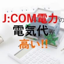 J:COM（ジェイコム）電力の電気代が高い原因は？ライフスタイルが変化したら、電力会社・プランの見直しを