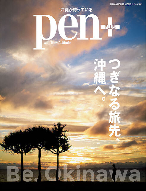 「Pen＋」が“次の沖縄旅”のヒントが詰まったまるまる1冊沖縄特集